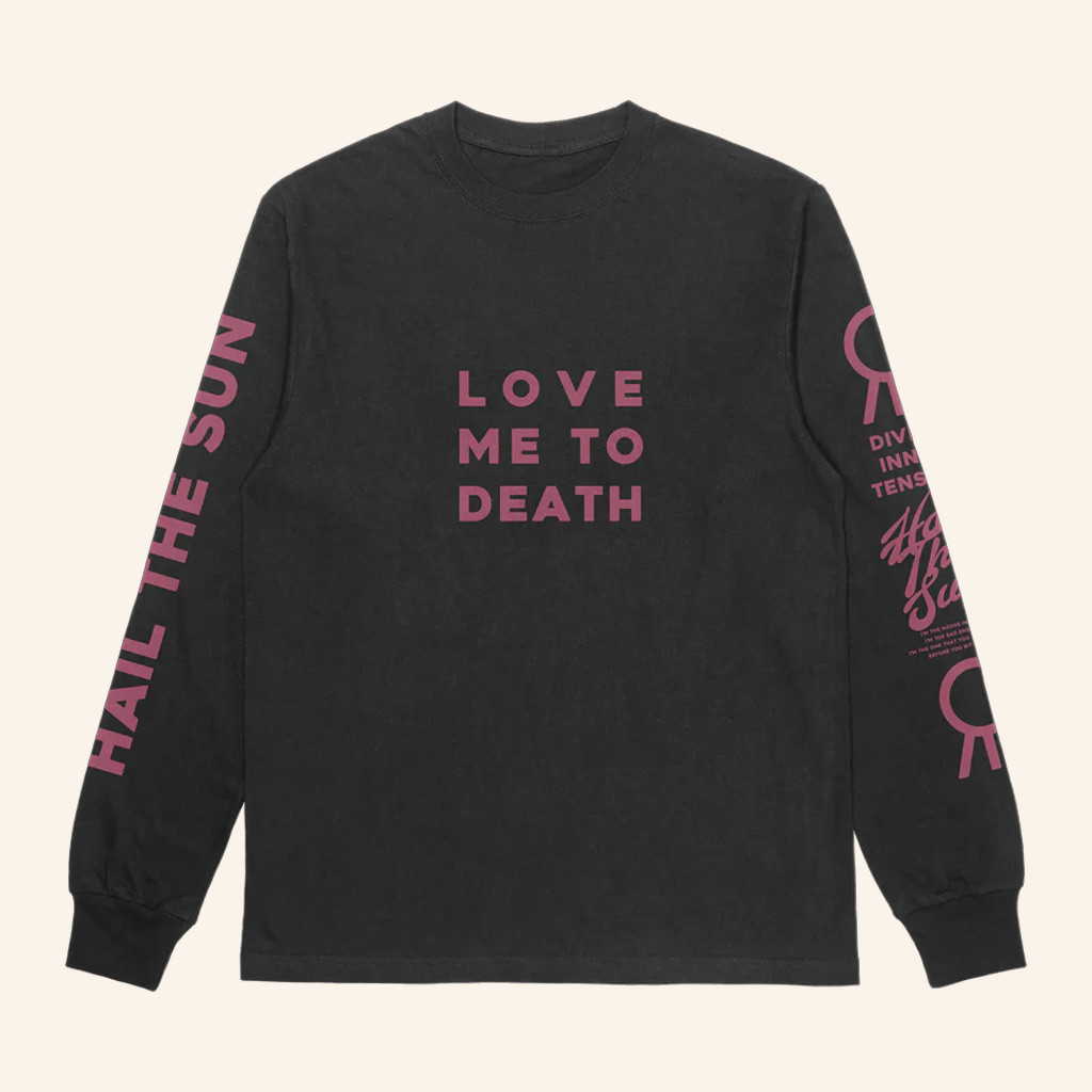 Hail The Sun Merch Love Me To Death Long Sleeve Shirt Gift Ideas For Her
