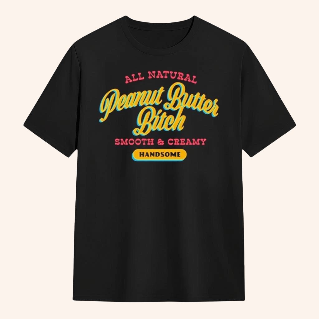 Handsome Podcast Merch Peanut Butter Btch T-Shirt Unique Gifts For Dudes Handsome Podcast Merch Peanut Butter Btch T-Shirt Unique Gifts For Dudes