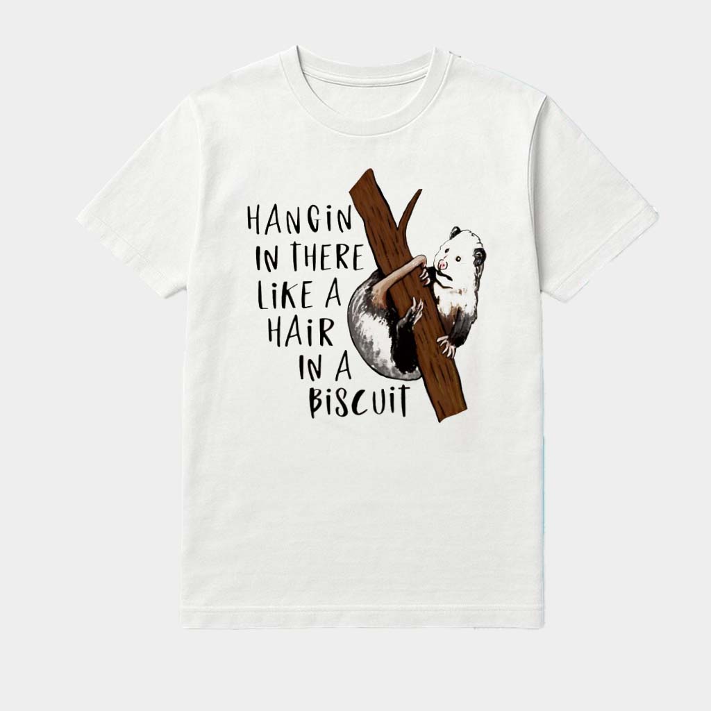 Hangin In There Like A Hair In A Biscuit Possum Shirt Gift Ideas For Son
