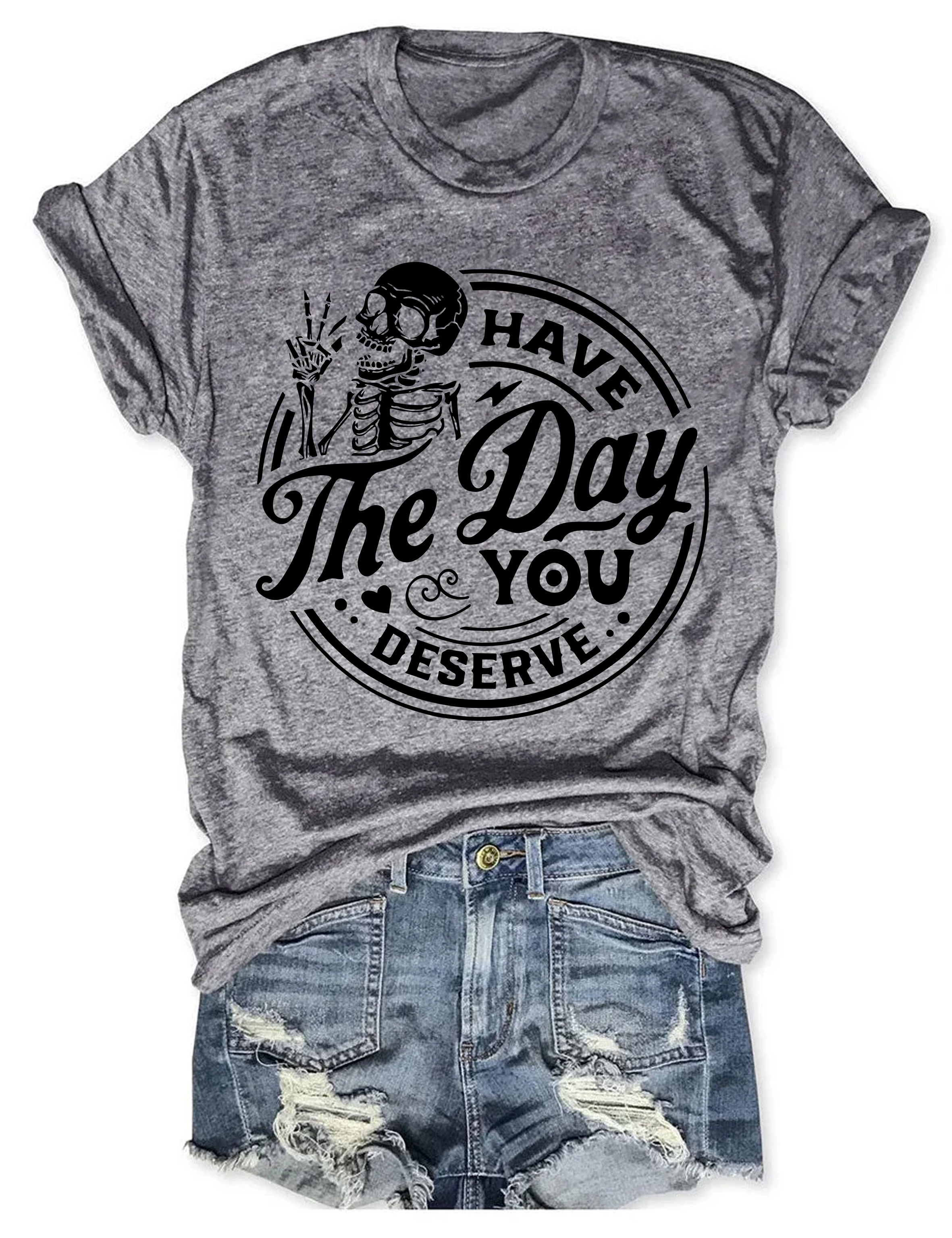 Have The Day You Deserve T-Shirt Skeleton Graphic Sarcastic Clothes Best Presents