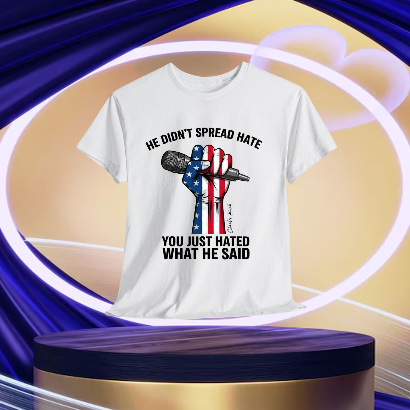 He Didn't Spread Hate You Just Hated What He Said Shirt Charlie Kirk