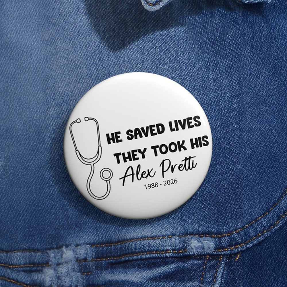 He Saved Life They Took His Alex Pretti 1988 2026 Button Alex Pretty Fired As Nurse Button