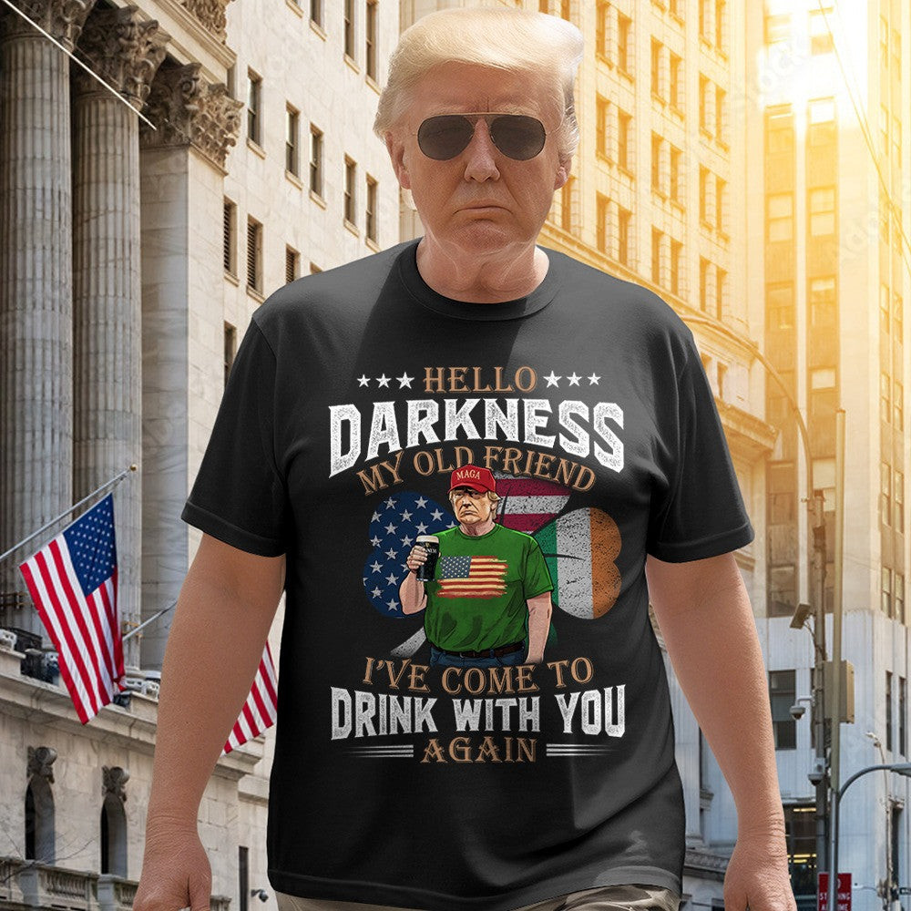 Hello Darkness My Old Friend I've Come To Drink With You Trump 2025 Shirt St Patrick's Day Gifts Hello Darkness My Old Friend I've Come To Drink With You Trump 2025 Shirt St Patrick's Day Gifts
