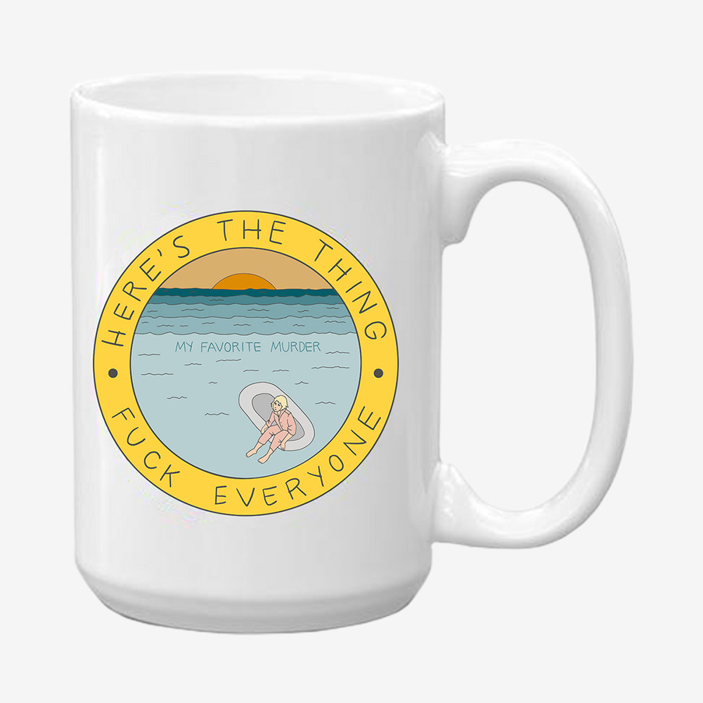 Here's The Thing Fuck Everyone Mug My Favorite Murder Mug Podcast Lover Gift Ideas