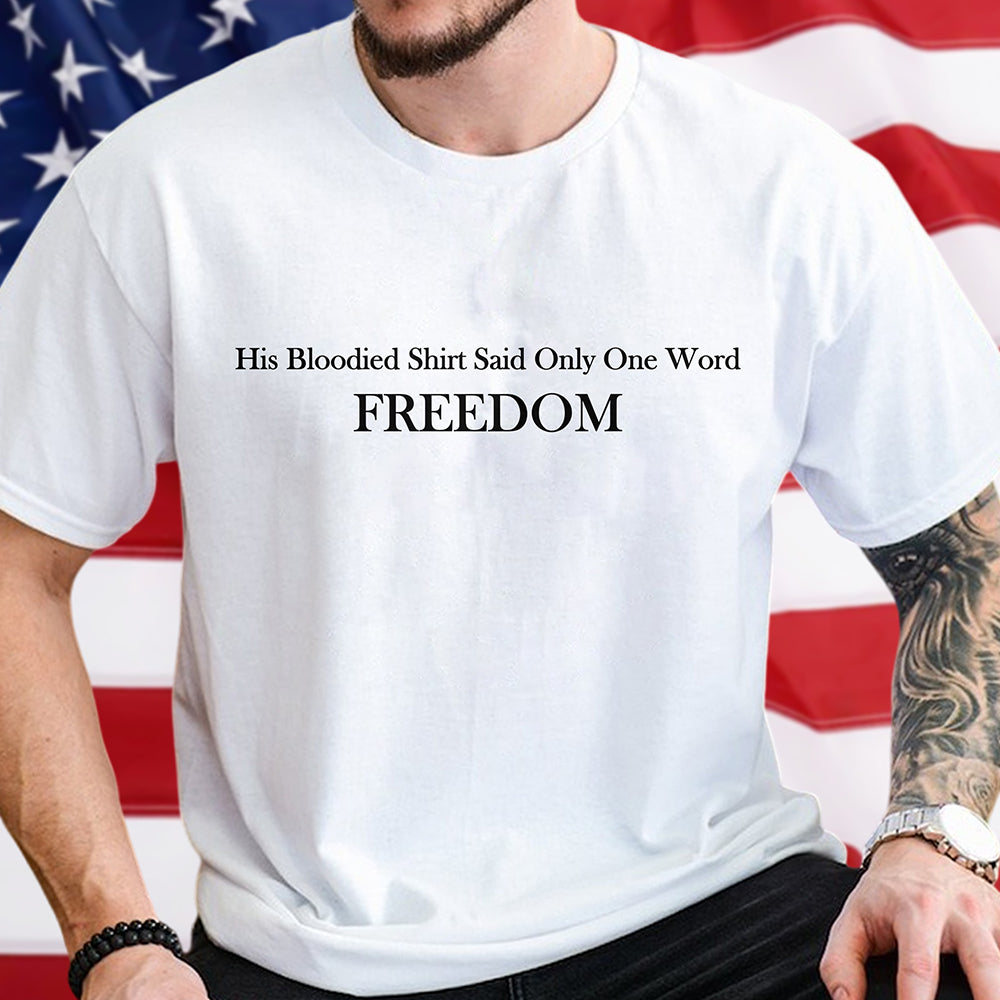 His Blooded Shirt Said One Word Freedom Bright Shirt Gift for American Conservatives