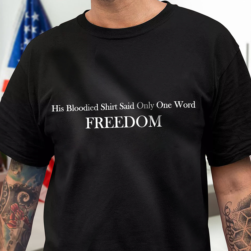 His Blooded Shirt Said One Word Freedom Dark Shirt Gift for American Conservatives