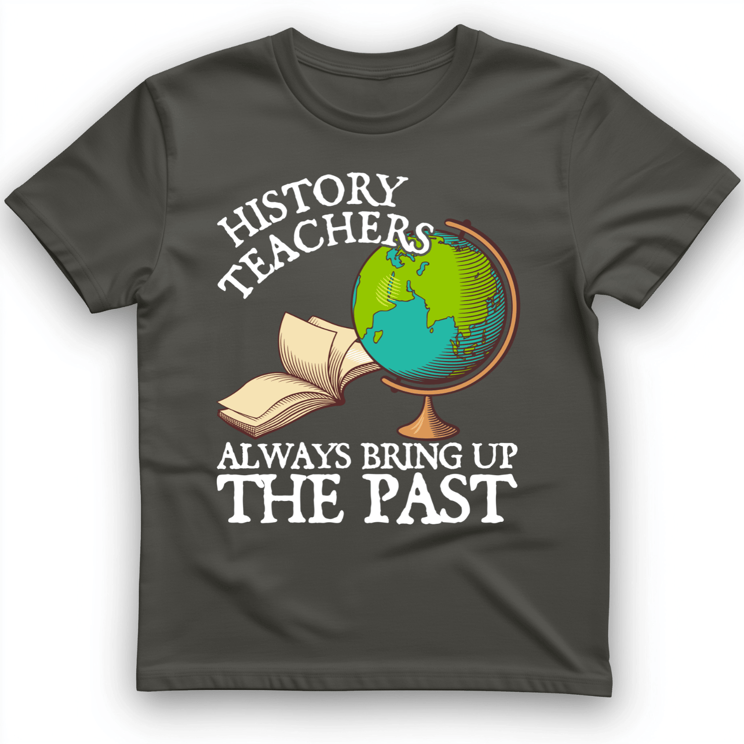 History Teachers Always Bring Up The Past T-Shirt Trendy Clothes History Teacher Gift Ideas
