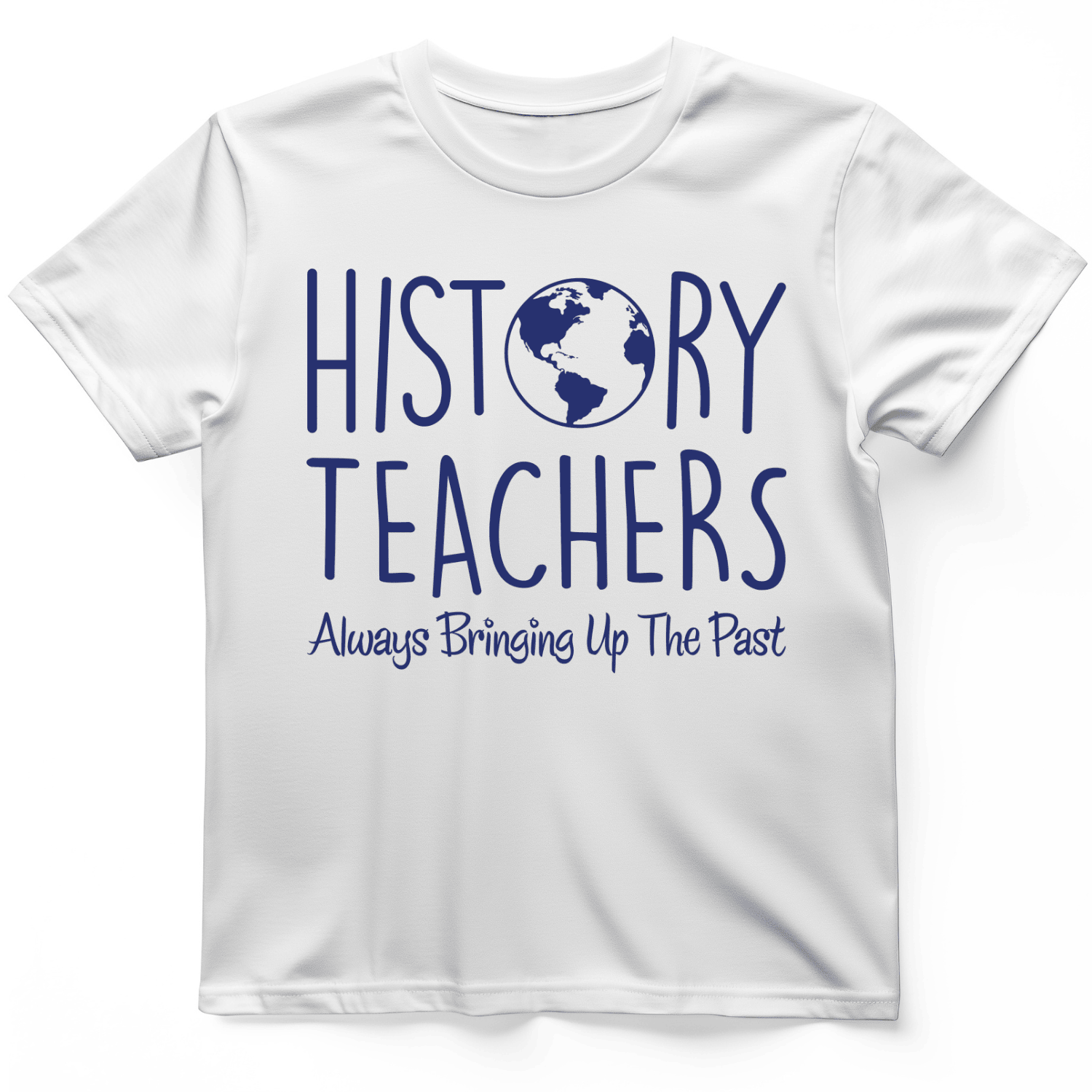 History Teachers Always Bringing Up The Past T-Shirt Funny Shirt Gifts For Student