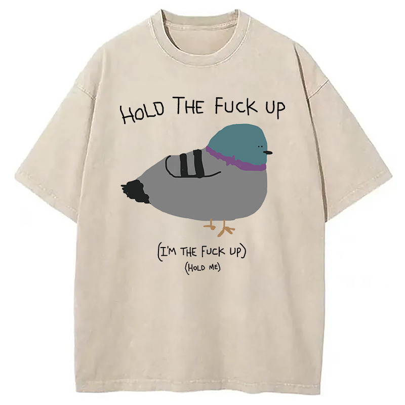 Hold the Fu ck Up Washed T-Shirt Soft Cotton Daily Wear Tee Gifts For Besties