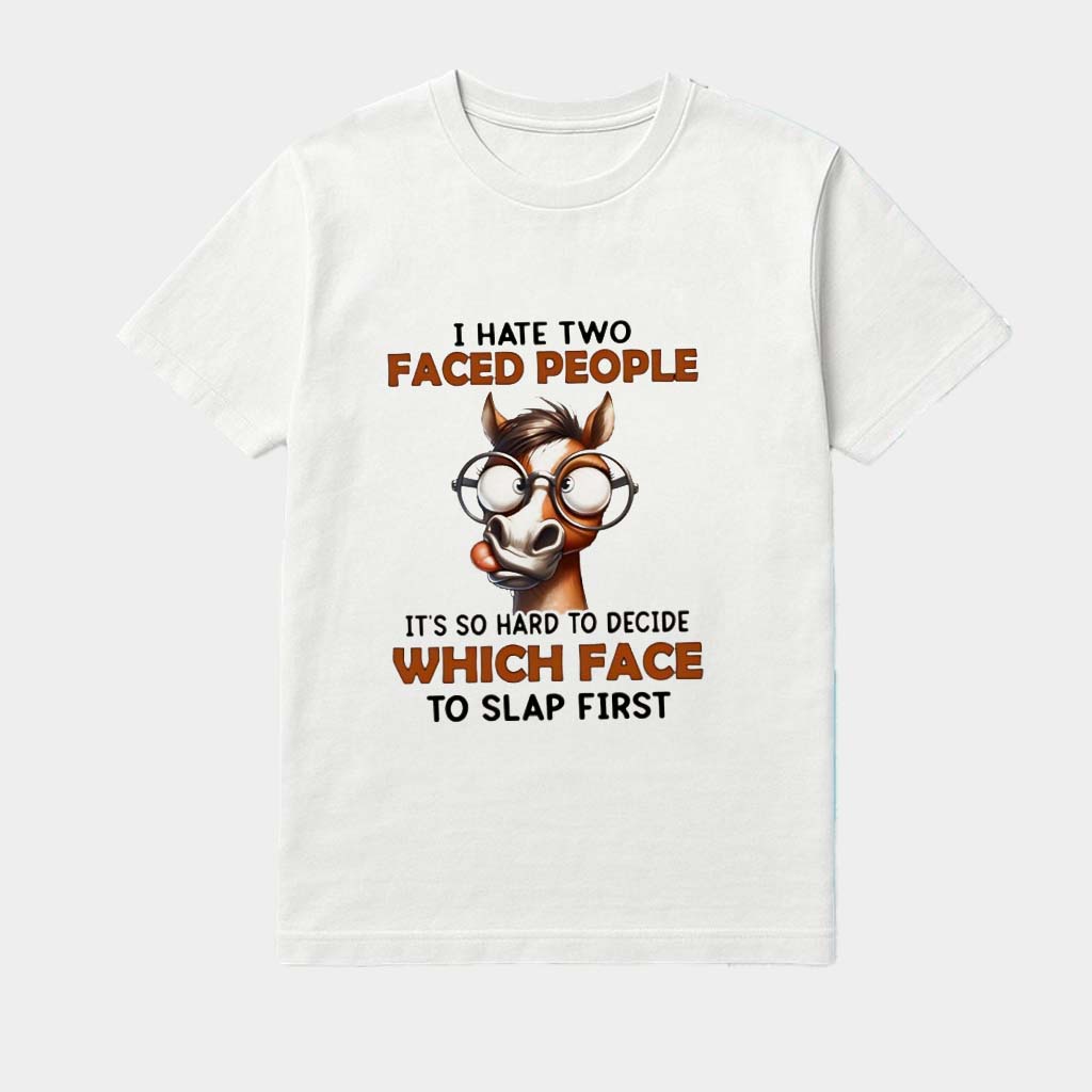 Horse I Hate Two Faced People It's So Hard To Decide Which Face To Slap First Shirt Birthday Gift For Friends Horse I Hate Two Faced People It's So Hard To Decide Which Face To Slap First Shirt Birthday Gift For Friends