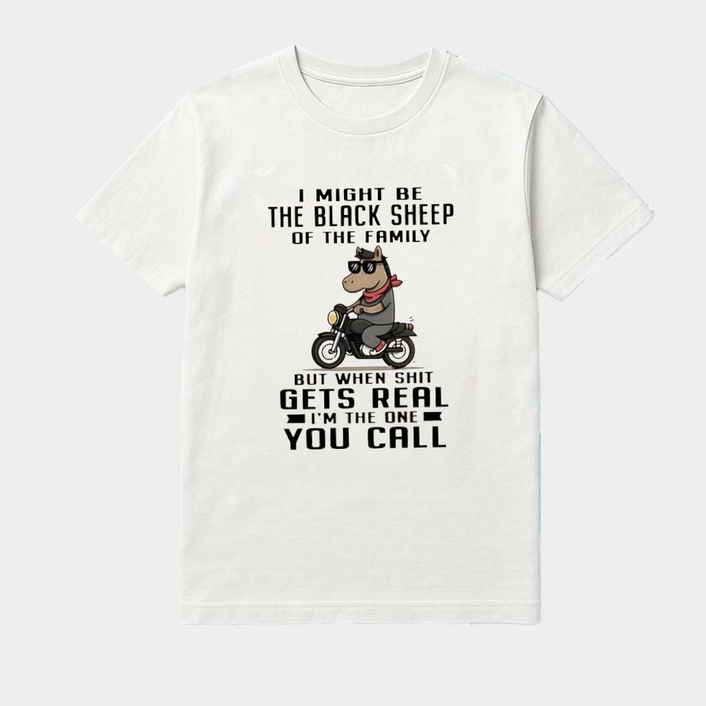 Horse I Might Be The Black Sheep Of The Family But When Shit Gets Real Shirt
