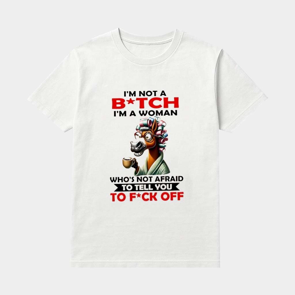 Horse I'm Not A Btch I'm A Woman Who's Not Afraid To Tell You To Fuck Off Shirt Her Gifts