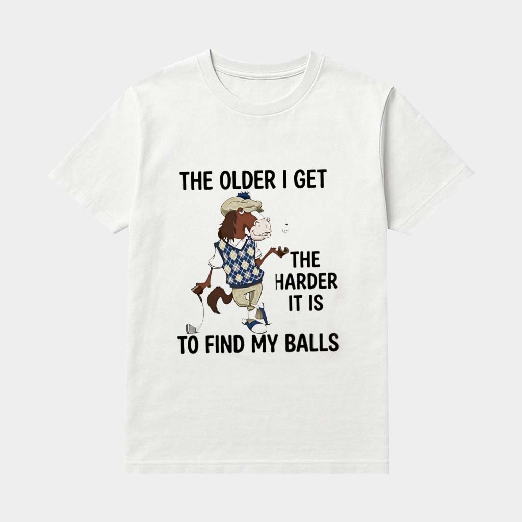 Horse The Older I Get The Harder It Is To Find My Balls Shirt Funny Shirts Gifts For Grandpa