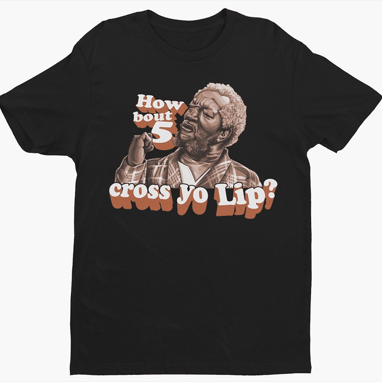 How Bout 5 Cross Yo Lip T-Shirt Fred Sanford Classic TV Sitcom Fan Gear Funny Quote Gift For Fans