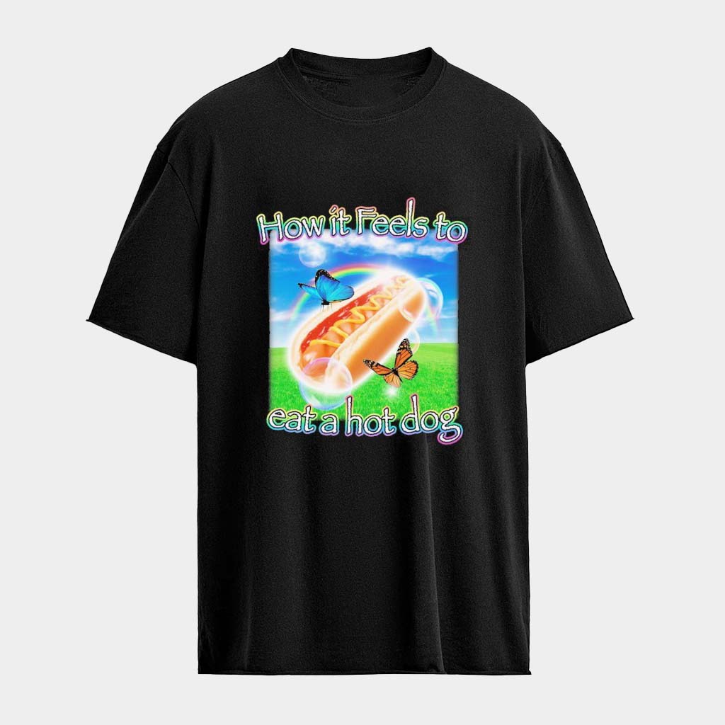 How It Feels To Eat A Hot Dog T-Shirt Best Birthday Gift For BFF