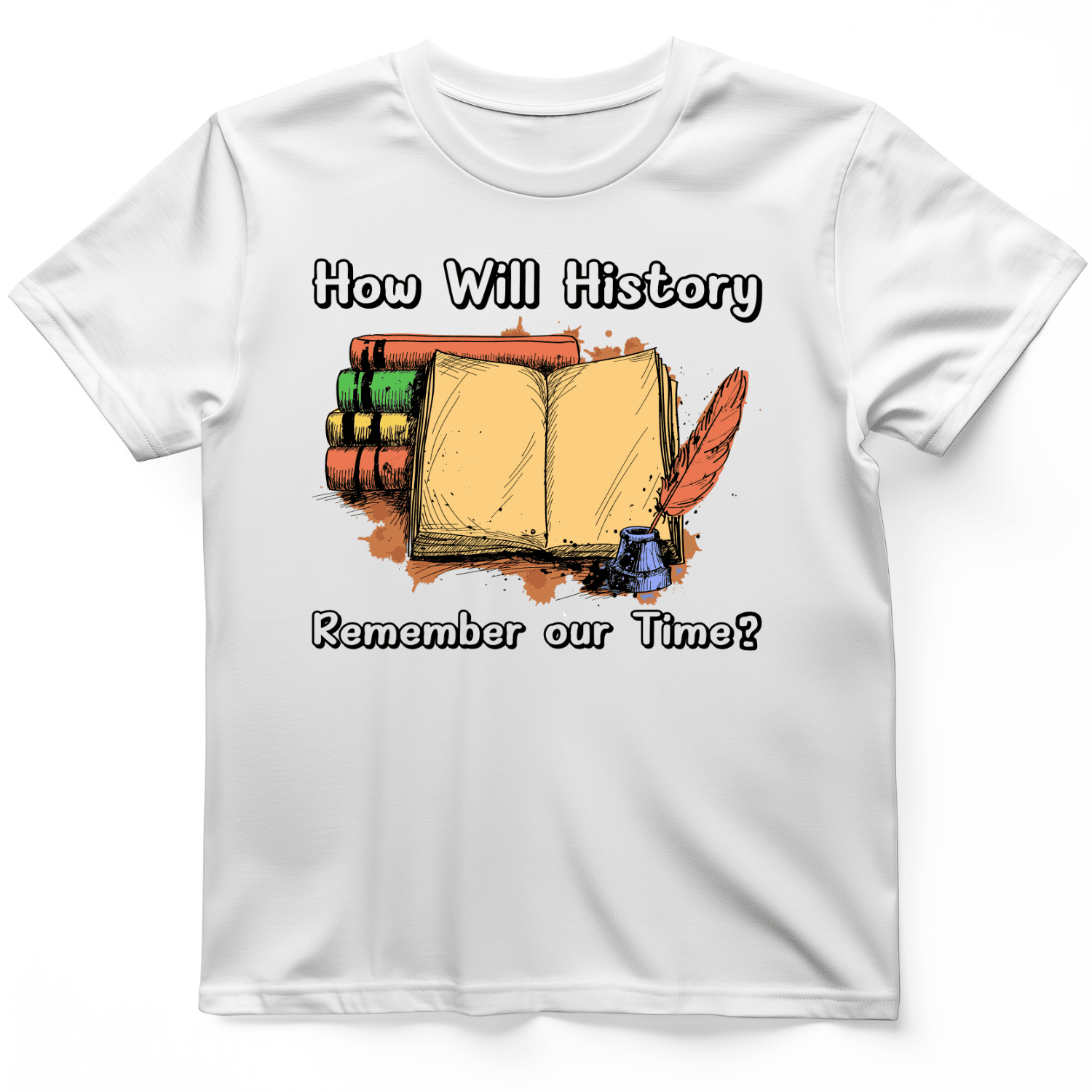How Will History Remember Our Time T-Shirt Funny Shirt Gifts For Students