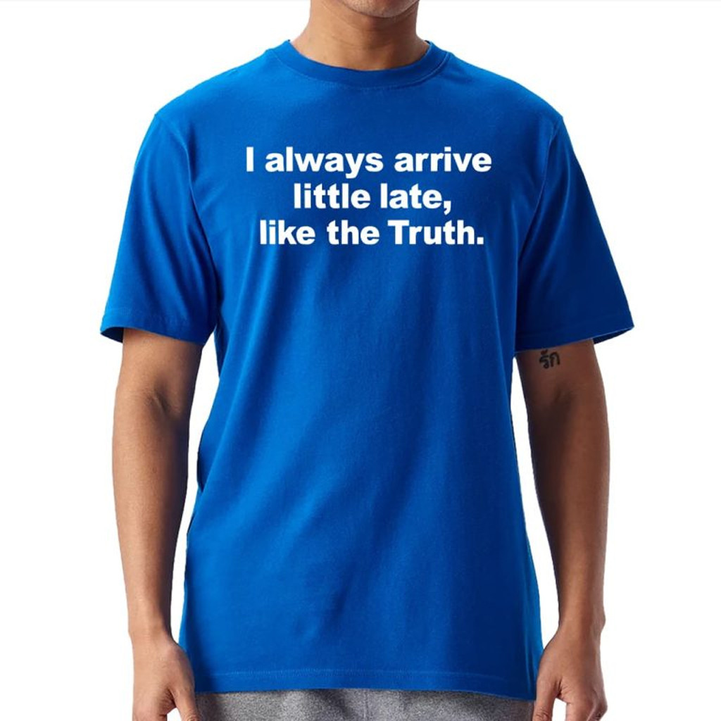 I Always Arrive Little Late Like The Truth T-Shirt Xmas Gifts For Brother I Always Arrive Little Late Like The Truth T-Shirt Xmas Gifts For Brother