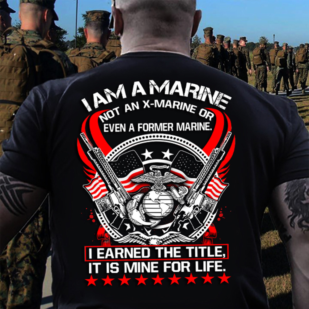 I Am A Marine Not An X-Marine Or Even A Former Marine Shirt Proud USMC Veterans T-Shirt