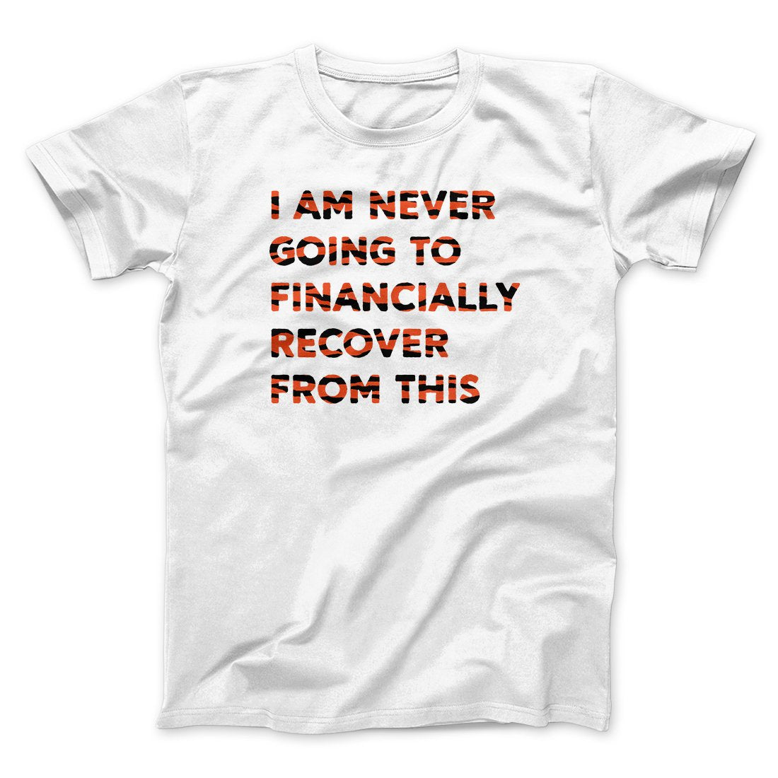 I Am Never Going To Financially Recover Funny Movie Unisex T-Shirt Gift For Dudes