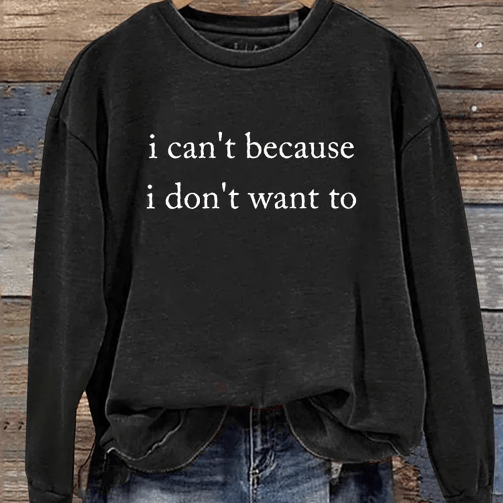I Can't Because I Don't Want To Sweatshirt Trendy Clothing Girlfriend Gift Ideas