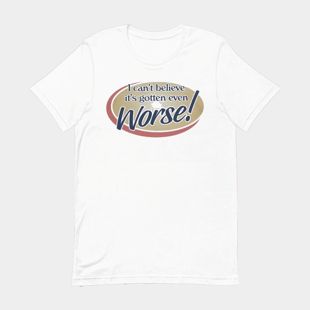 I Can't Believe It's Gotten Even Worse T-Shirt Funny Meme Shirt Gifts For Him Her
