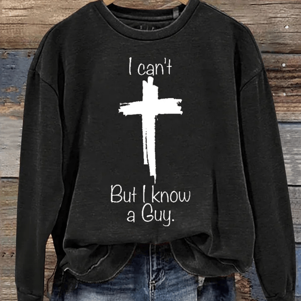 I Can't But I Know A Guy Sweatshirt Faith Based Apparel Gift For Christians