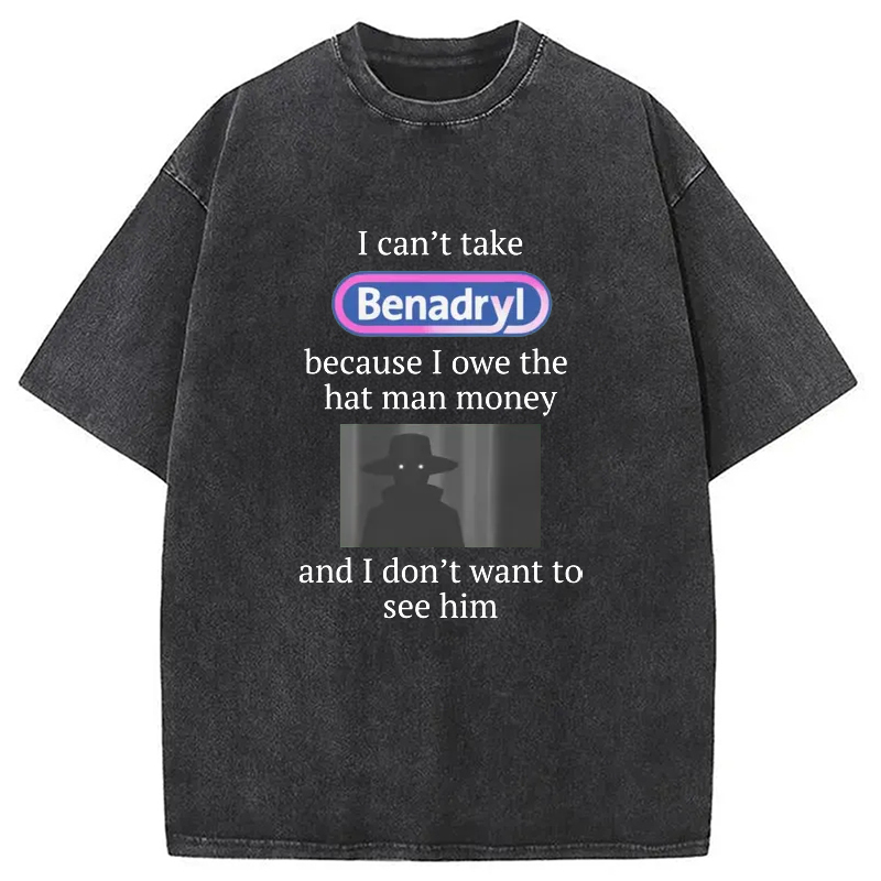 I Can't Take Benadry Washed T-Shirt Funny Quote Unisex Shirt Gifts For Besties