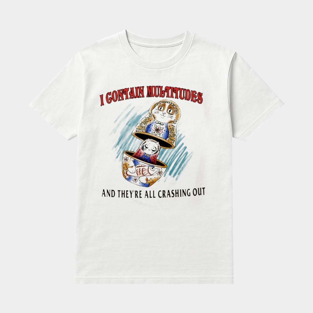 I Contain Multitudes And They're All Crashing Out Shirt Birthday Gifts For Her