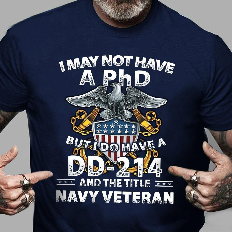 I Do Have A Dd 214 And The Title Navy Veteran Shirt Proud USN Veteran T-Shirt Dad Gifts