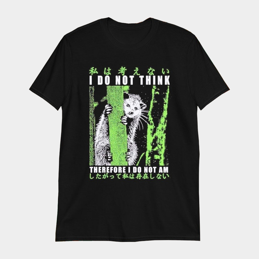 I Do Not Think Therefore I Do Not Am Possum T-Shirt Funny Quotes Shirts Him Gifts