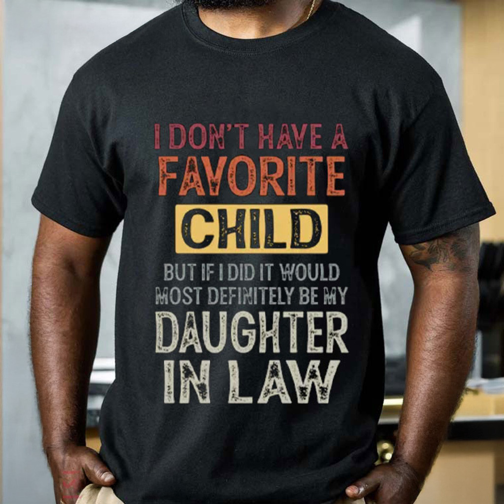 I Don't Have A Favorite Child Daughter In Law T-Shirt Gifts For Father I Don't Have A Favorite Child Daughter In Law T-Shirt Gifts For Father