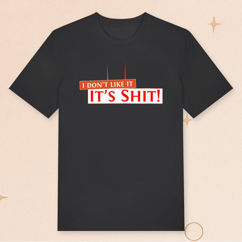 I Don't Like It It's Sht T-Shirt Funny Shirts Gifts Ideas For Friends I Don't Like It It's Sht T-Shirt Funny Shirts Gifts Ideas For Friends
