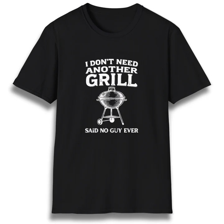 I Don't Need Another Grill T Shirt Funny Barbecue Humor Graphic Tees Best Gift For Dad