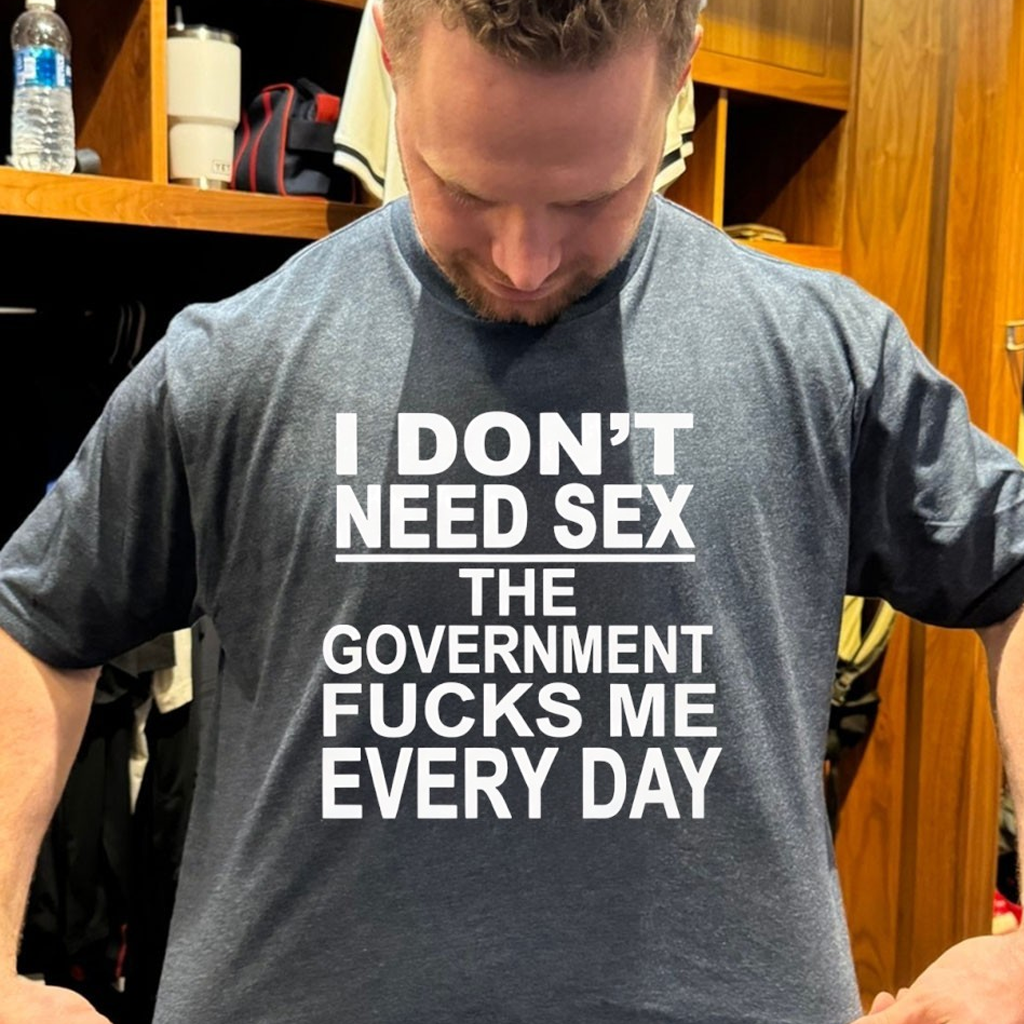I Don't Need Sex The Government F Me Every Day Shirt Funny Gifts For Him Her