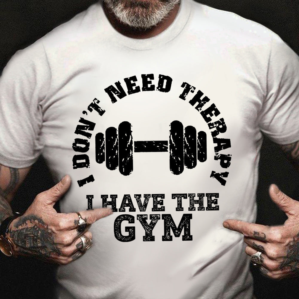 I Don't Need Therapy I Have The Gym T-Shirt Funny Gym Shirts For Guys Gifts For Fitness Lovers I Don't Need Therapy I Have The Gym T-Shirt Funny Gym Shirts For Guys Gifts For Fitness Lovers
