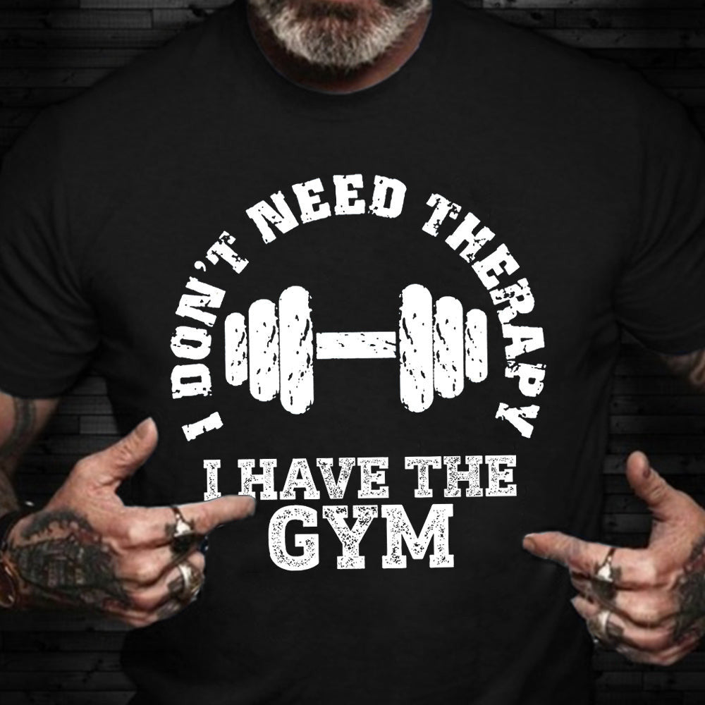 I Don't Need Therapy I Have The Gym T-Shirt Funny Gym Shirts For Guys Gifts For Fitness Lovers I Don't Need Therapy I Have The Gym T-Shirt Funny Gym Shirts For Guys Gifts For Fitness Lovers