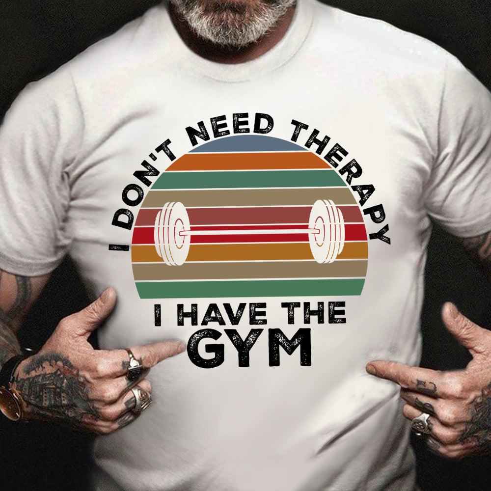 I Don't Need Therapy I Have The Gym T-Shirt Funny Lifting Shirts Gifts For Workout Lovers I Don't Need Therapy I Have The Gym T-Shirt Funny Lifting Shirts Gifts For Workout Lovers