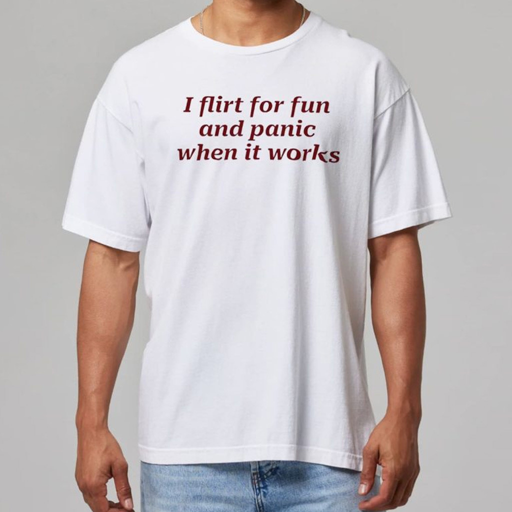 I Flirt For Fun And Panic When It Works Shirt Funny Quote T-Shirt Gifts For Friends