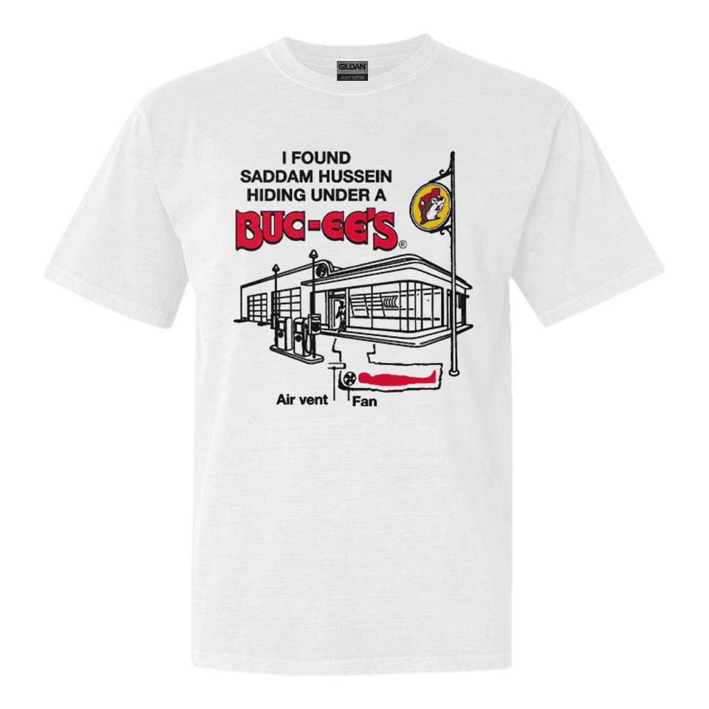 I Found Saddam Hussein Hiding Under A Buc Ees Shirt Gifts For Him Her Father's Day Gift for Dad I Found Saddam Hussein Hiding Under A Buc Ees Shirt Gifts For Him Her Father's Day Gift for Dad
