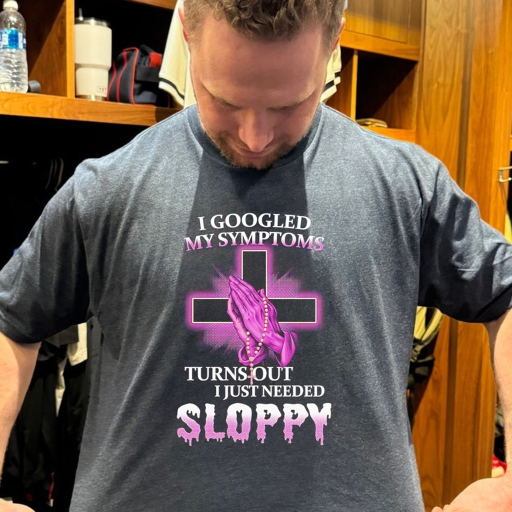 I Googled My Symptoms Turns Out I Just Needed Sloppy Shirt Birthday Gift Ideas For Him