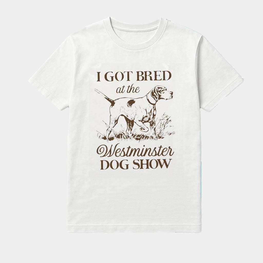 I Got Bred At The Westminster Dog Show Shirt Gifts Ideas For Dog Lovers