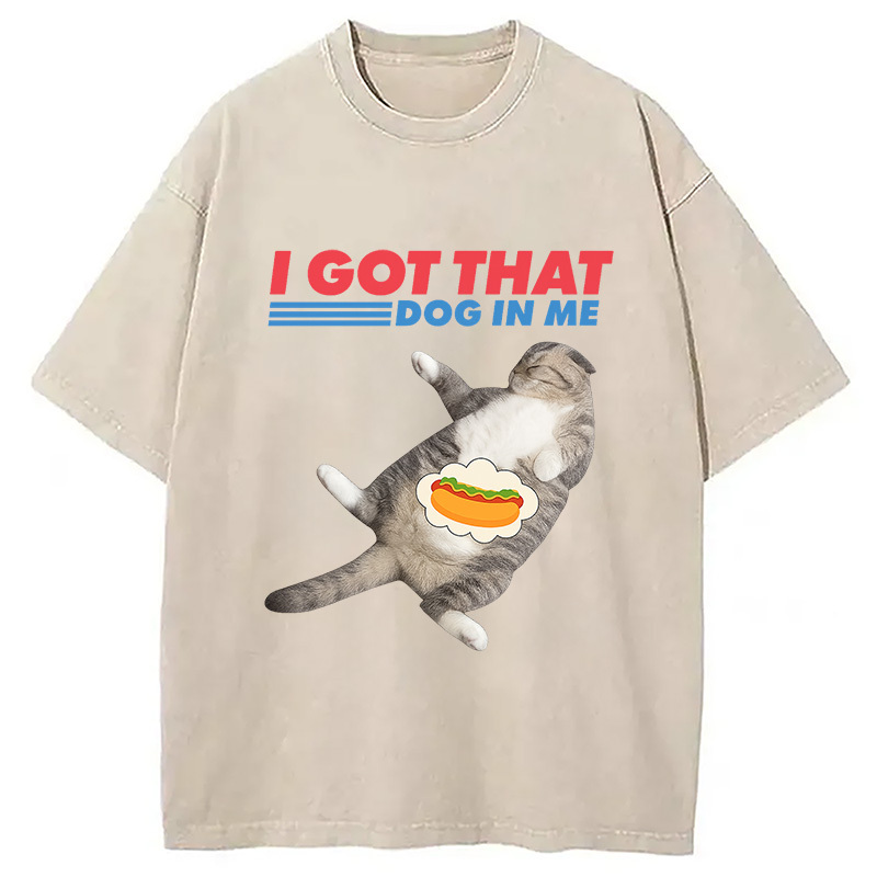 I Got That Dog In Me Funny Cat Washed T-Shirt Casual Vintage Everyday Look Gifts For Best Friend