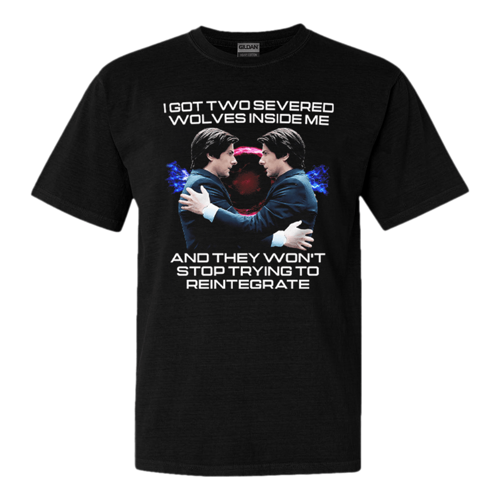 I Got Two Severed Wolves Inside Me And They Wont Stop Trying To Reintegrate Severance Shirt I Got Two Severed Wolves Inside Me And They Wont Stop Trying To Reintegrate Severance Shirt