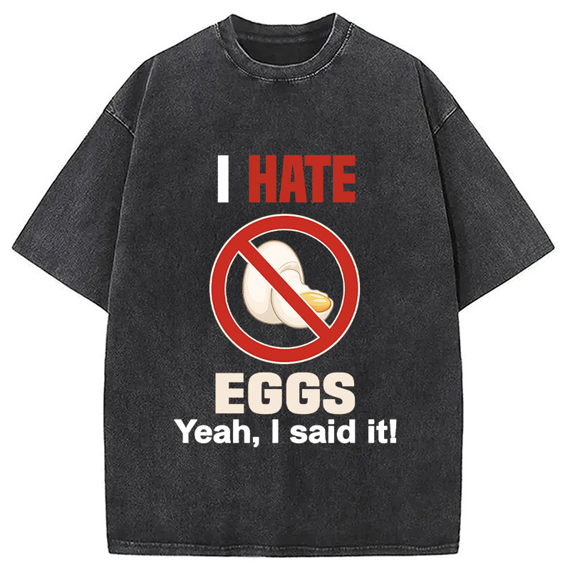 I Hate Eggs Washed T-Shirt Retro Humor Outfit Idea Gifts For Him I Hate Eggs Washed T-Shirt Retro Humor Outfit Idea Gifts For Him