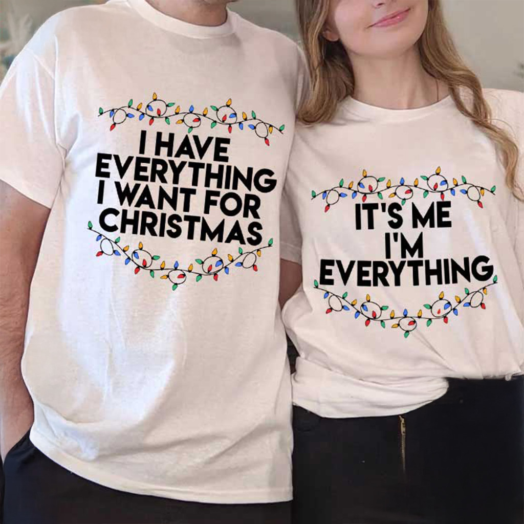 I Have Everything I Want For Christmas T-Shirt Matching Couple Shirts Gifts For Xmas