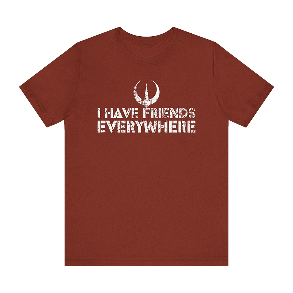 I Have Friends Everywhere Shirt Father's Day Gifts I Have Friends Everywhere Shirt Father's Day Gifts