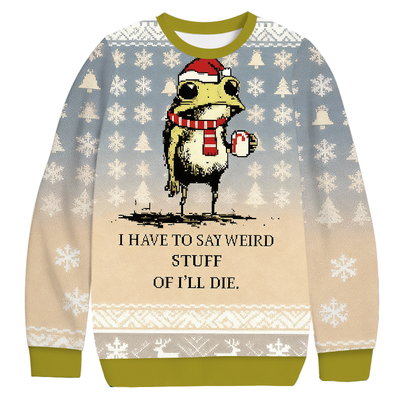 I Have To Say Weird Stuff Or I'll Die Christmas Ugly Sweatshirt Holiday Joke Gift Idea