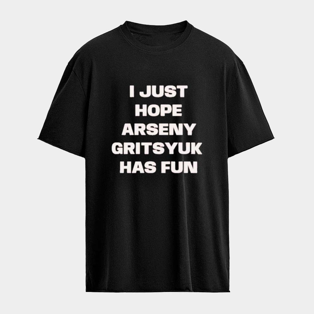I Just Hope Arseny Gritsyuk Has Fun T-Shirt Birthday Gift Ideas For BFF I Just Hope Arseny Gritsyuk Has Fun T-Shirt Birthday Gift Ideas For BFF