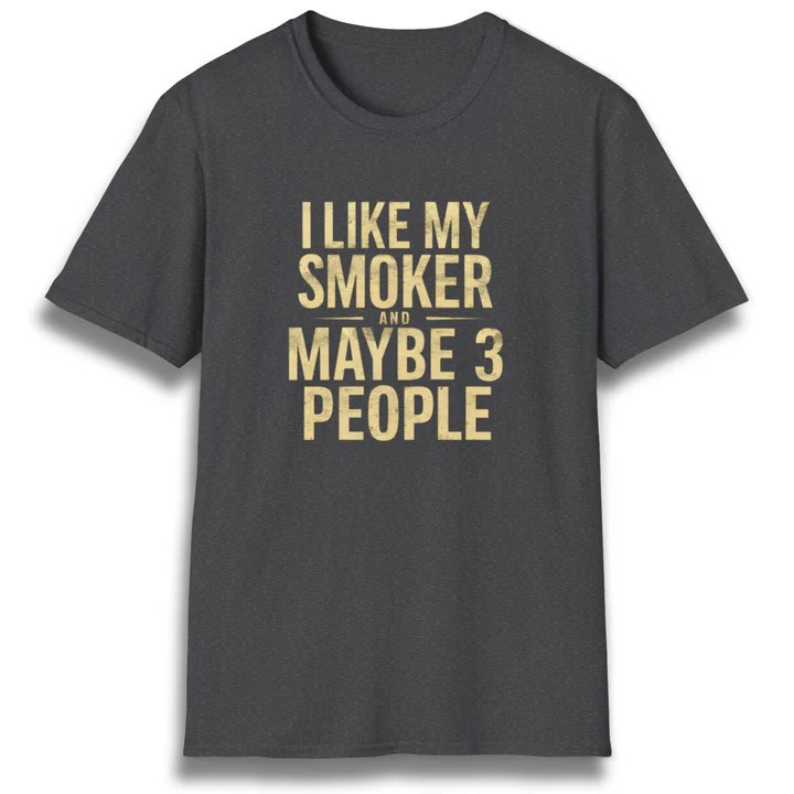 I Like My Smoker Maybe Three People T Shirt Funny Smoker Humor Graphic Tees Gift For Dad
