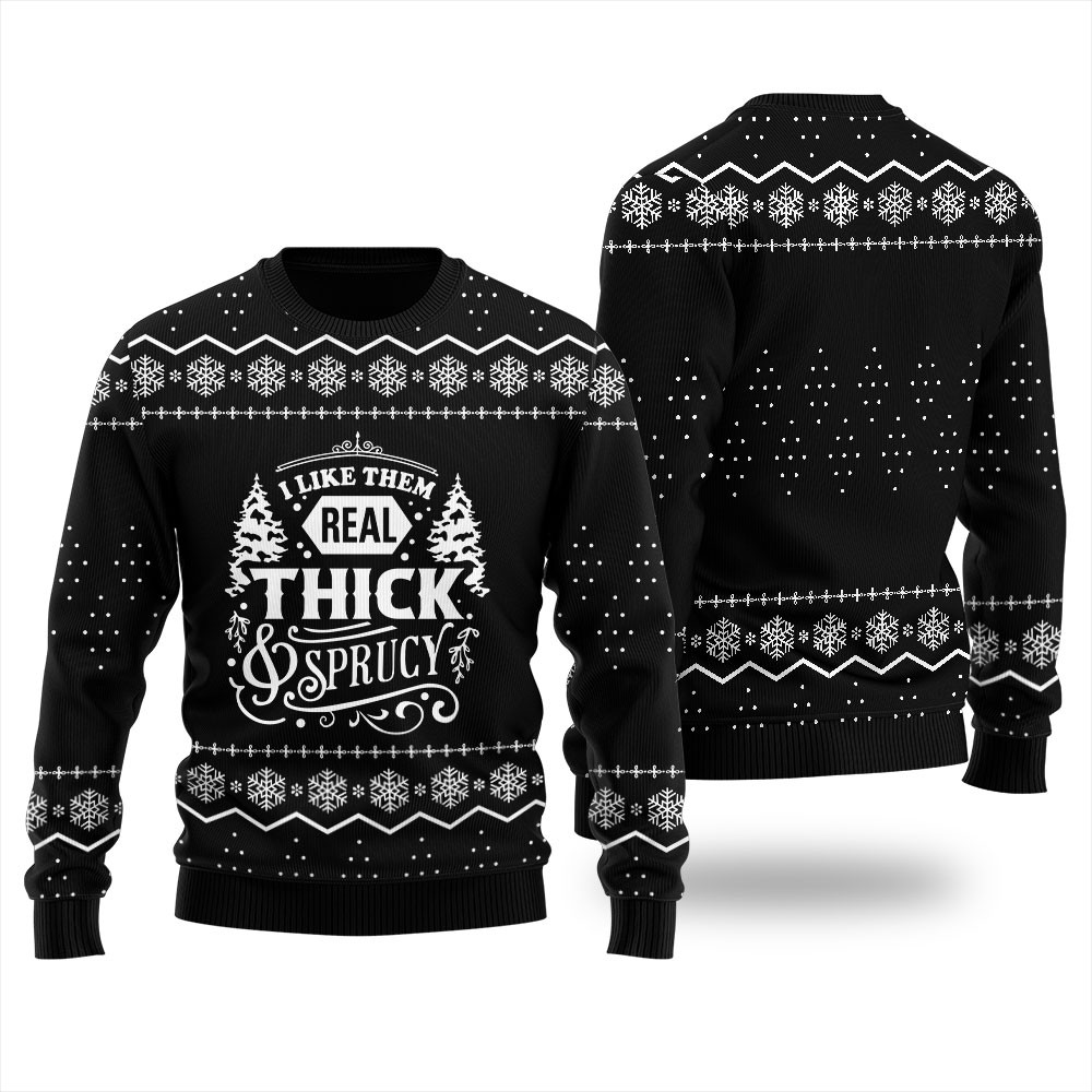 I Like Them Real Thick And Sprucy Ugly Christmas Sweater Funny Xmas Sweater for Ugly Sweater Parties